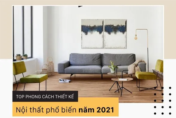 Top 5 phong cách thiết kế nội thất phổ biến năm 2021